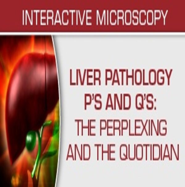 Uscap Liver Pathology P’s And Q’s: The Perplexing And The Quotidian 2022 - Medical Course Shop | Board Review Courses