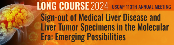 2024 USCAP Annual Meeting Long Course: Sign-out of Medical Liver Disease and Liver Tumor Specimens in the Molecular Era: Emerging Possibilities - Medical Course Shop | Board Review Courses