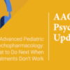 AACAP Pediatric Psychopharmacology Update Institute 2024
