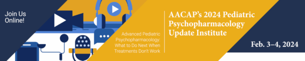AACAP Pediatric Psychopharmacology Update Institute 2024